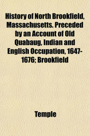 Cover of History of North Brookfield, Massachusetts. Preceded by an Account of Old Quabaug, Indian and English Occupation, 1647-1676; Brookfield