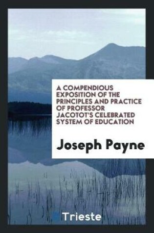 Cover of A Compendious Exposition of the Principles and Practice of Professor Jacotot's Celebrated System ...