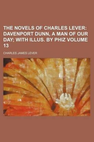 Cover of The Novels of Charles Lever; Davenport Dunn, a Man of Our Day with Illus. by Phiz Volume 13