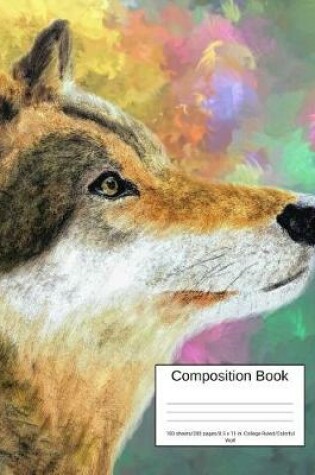 Cover of Composition Book 100 Sheets/200 Pages/8.5 X 11 In. College Ruled/ Colorful Wolf