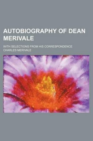 Cover of Autobiography of Dean Merivale; With Selections from His Correspondence