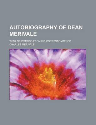 Book cover for Autobiography of Dean Merivale; With Selections from His Correspondence