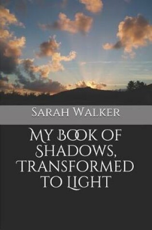 Cover of My Book of Shadows, Transformed to Light