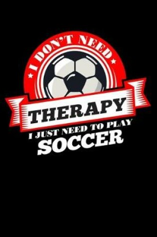 Cover of I Don't Need Therapy Just Need To Play Soccer