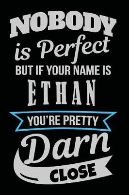 Book cover for Nobody Is Perfect But If Your Name Is Ethan You're Pretty Darn Close