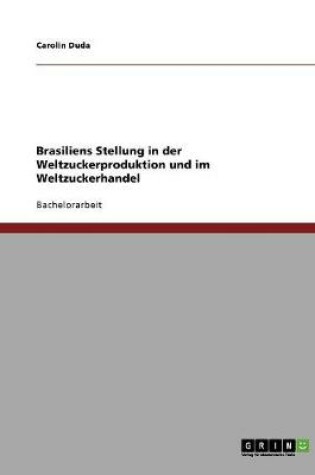 Cover of Brasiliens Stellung in der Weltzuckerproduktion und im Weltzuckerhandel