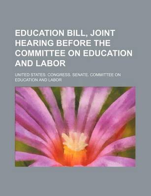 Book cover for Education Bill, Joint Hearing Before the Committee on Education and Labor