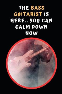 Book cover for The Bass Guitarist Is Here.. You Can Calm Down Now