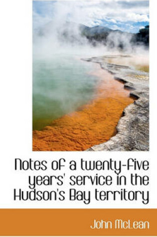 Cover of Notes of a Twenty-Five Years' Service in the Hudson's Bay Territory