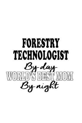 Book cover for Forestry Technologist By Day World's Best Mom By Night