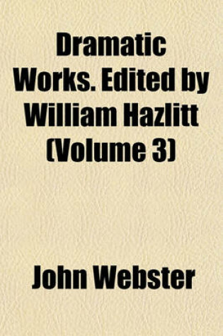 Cover of Dramatic Works. Edited by William Hazlitt (Volume 3)