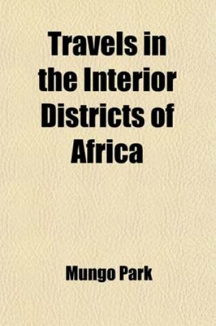 Cover of Travels in the Interior Districts of Africa (Volume 1); Performed in the Years 1795, 1796, and 1797 Travels in 1795, 1796, and 1797