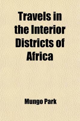 Book cover for Travels in the Interior Districts of Africa (Volume 1); Performed in the Years 1795, 1796, and 1797 Travels in 1795, 1796, and 1797