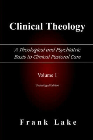 Cover of Clinical Theology, A Theological and Psychiatric Basis to Clinical Pastoral Care, Volume 1