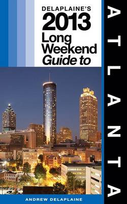 Book cover for Delaplaine's 2013 Long Weekend Guide to Atlanta