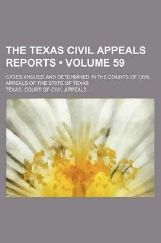 Cover of The Texas Civil Appeals Reports (Volume 59); Cases Argued and Determined in the Courts of Civil Appeals of the State of Texas