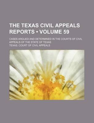 Book cover for The Texas Civil Appeals Reports (Volume 59); Cases Argued and Determined in the Courts of Civil Appeals of the State of Texas