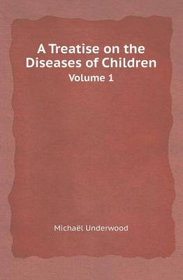 Book cover for A Treatise on the Diseases of Children Volume 1