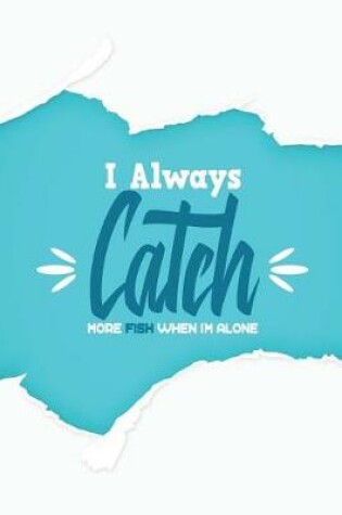 Cover of I Always Catch More Fish When I'm Alone