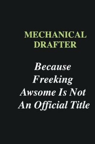 Cover of Mechanical drafter Because Freeking Awsome is Not An Official Title