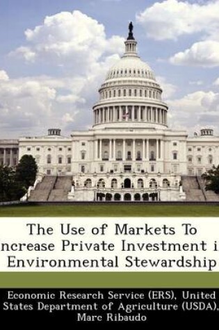 Cover of The Use of Markets to Increase Private Investment in Environmental Stewardship