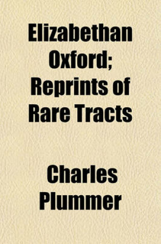 Cover of Elizabethan Oxford; Reprints of Rare Tracts