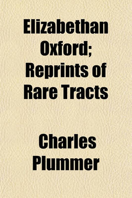 Book cover for Elizabethan Oxford; Reprints of Rare Tracts