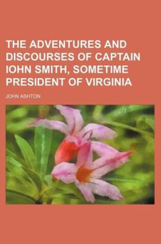 Cover of The Adventures and Discourses of Captain Iohn Smith, Sometime President of Virginia