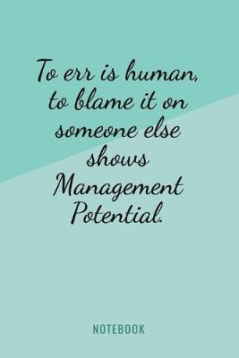 Book cover for To Err Is Human, To Blame It On Someone Else Shows Management Potential - Notebook