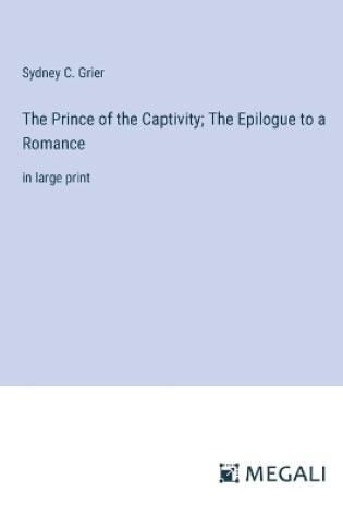 Cover of The Prince of the Captivity; The Epilogue to a Romance