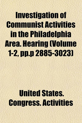 Book cover for Investigation of Communist Activities in the Philadelphia Area. Hearing (Volume 1-2, Pp.P 2885-3023)