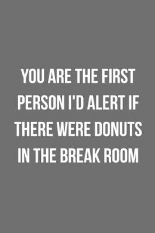 Cover of You Are The First Person I'd Alert If There Were Donuts In The Break Room