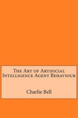 Cover of The Art of Artificial Intelligence Agent Behaviour