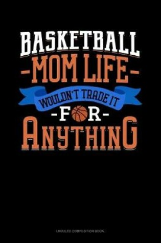 Cover of Basketball Mom Life Wouldn't Trade It For Anything