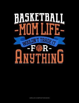 Cover of Basketball Mom Life Wouldn't Trade It For Anything