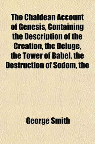 Cover of The Chaldean Account of Genesis, Containing the Description of the Creation Deluge Tower of Babel Destruction of Sodom