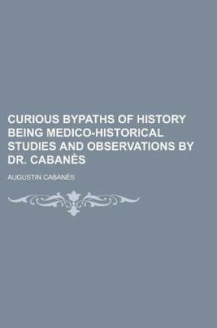 Cover of Curious Bypaths of History Being Medico-Historical Studies and Observations by Dr. Cabanes