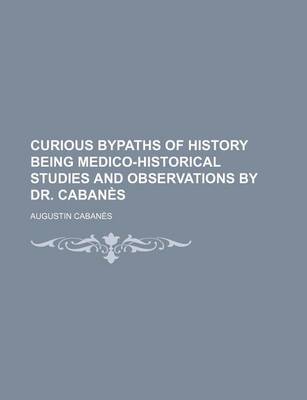 Book cover for Curious Bypaths of History Being Medico-Historical Studies and Observations by Dr. Cabanes