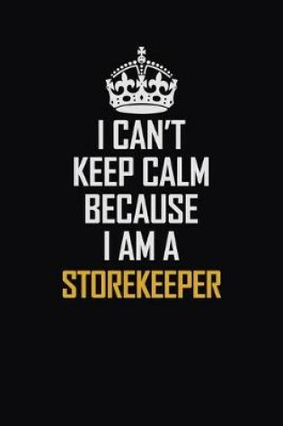 Cover of I Can't Keep Calm Because I Am A Storekeeper