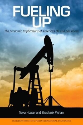 Cover of Fueling Up – The Economic Implications of America`s Oil and Gas Boom