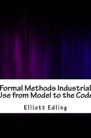 Cover of Formal Methods Industrial Use from Model to the Code