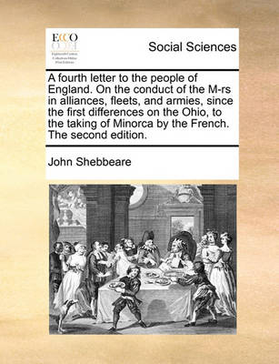 Book cover for A Fourth Letter to the People of England. on the Conduct of the M-RS in Alliances, Fleets, and Armies, Since the First Differences on the Ohio, to the Taking of Minorca by the French. the Second Edition.