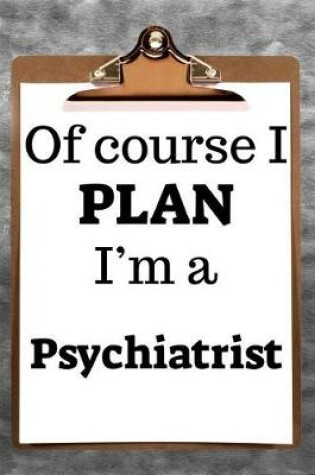 Cover of Of Course I Plan I'm a Psychiatrist