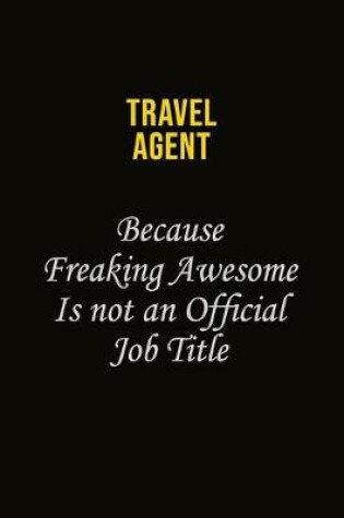 Cover of Travel Agent Because Freaking Awesome Is Not An Official Job Title