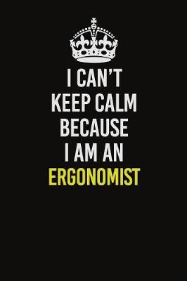 Book cover for I Can�t Keep Calm Because I Am An Ergonomist