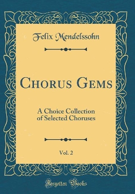 Book cover for Chorus Gems, Vol. 2: A Choice Collection of Selected Choruses (Classic Reprint)