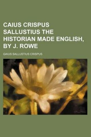 Cover of Caius Crispus Sallustius the Historian Made English, by J. Rowe