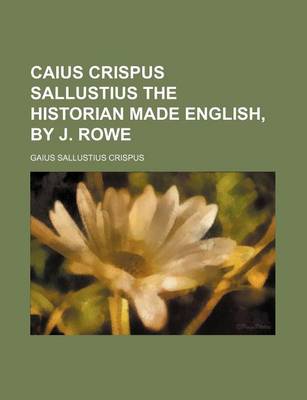 Book cover for Caius Crispus Sallustius the Historian Made English, by J. Rowe