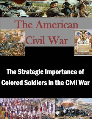 Book cover for The Strategic Importance of Colored Soldiers in the Civil War