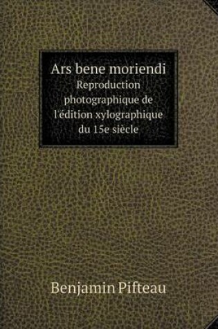 Cover of Ars bene moriendi Reproduction photographique de l'édition xylographique du 15e siècle